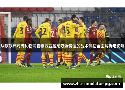 从欧联杯对阵利物浦看穆西亚拉防守端价值的战术评估全面解析与影响